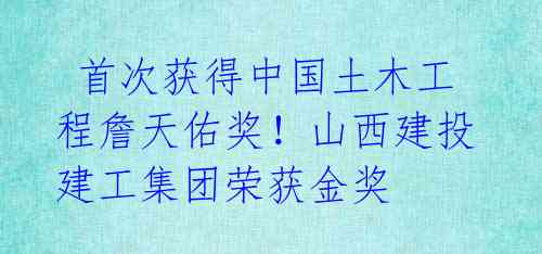 首次获得中国土木工程詹天佑奖!山西建投建工集团荣获金奖