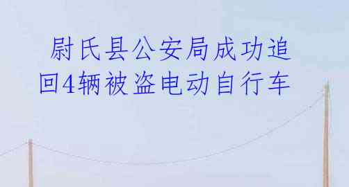 尉氏县公安局成功追回4辆被盗电动自行车