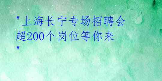 "上海长宁专场招聘会 超200个岗位等你来"