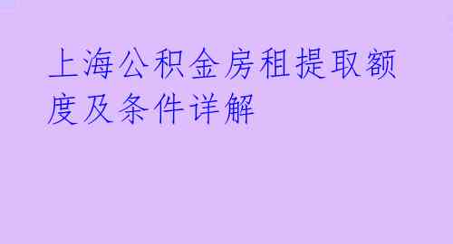 上海公积金房租提取额度及条件详解 