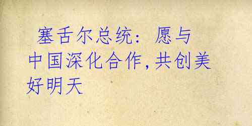 塞舌尔总统: 愿与中国深化合作,共创美好明天