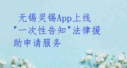 无锡灵锡App上线"一次性告知"法律援助申请服务
