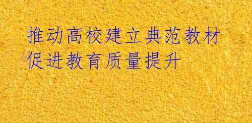 推动高校建立典范教材 促进教育质量提升