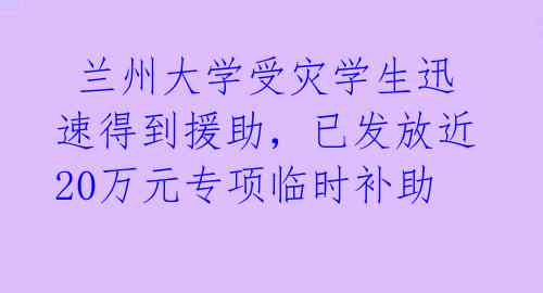 兰州大学受灾学生迅速得到援助,已发放近20万元专项临时补助