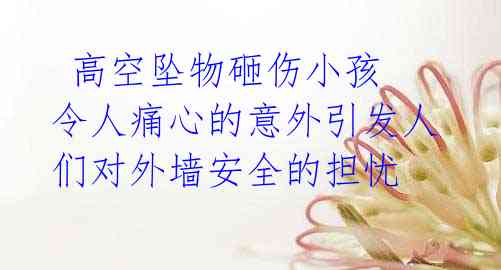 高空坠物砸伤小孩 令人痛心的意外引发人们对外墙安全的担忧
