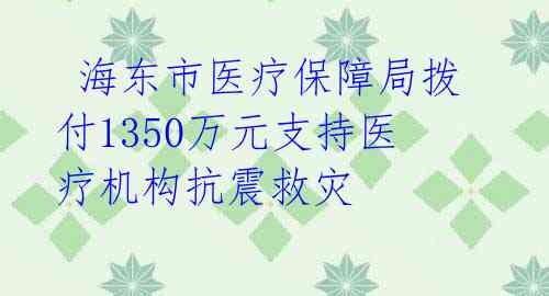  海东市医疗保障局拨付1350万元支持医疗机构抗震救灾 