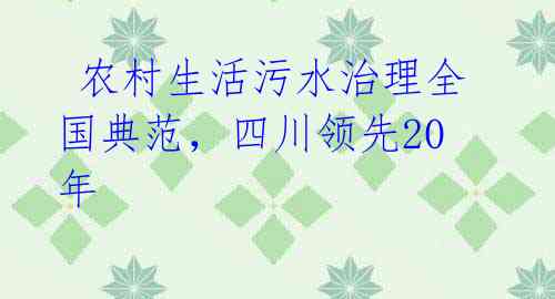 农村生活污水治理全国典范,四川领先20年