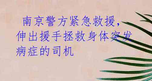 南京警方紧急救援,伸出援手拯救身体突发病症的司机