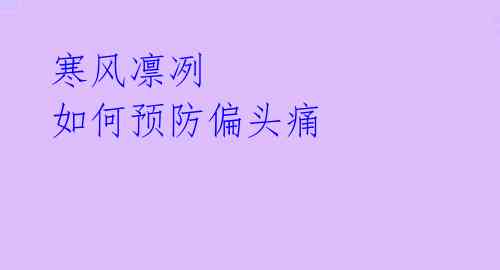 寒风凛冽 如何预防偏头痛