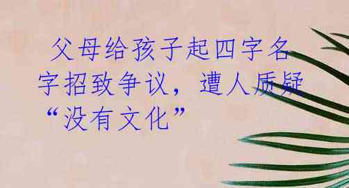 父母给孩子起四字名字招致争议,遭人质疑“没有文化”
