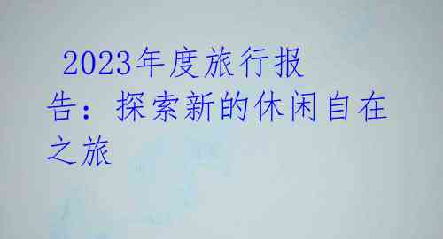 2023年度旅行报告:探索新的休闲自在之旅