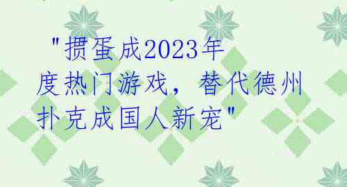 "掼蛋成2023年度热门游戏,替代德州扑克成国人新宠"