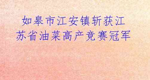 如皋市江安镇斩获江苏省油菜高产竞赛冠军