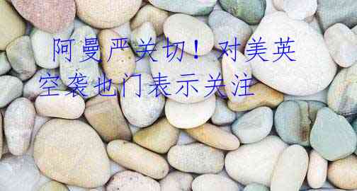 阿曼严关切!对美英空袭也门表示关注