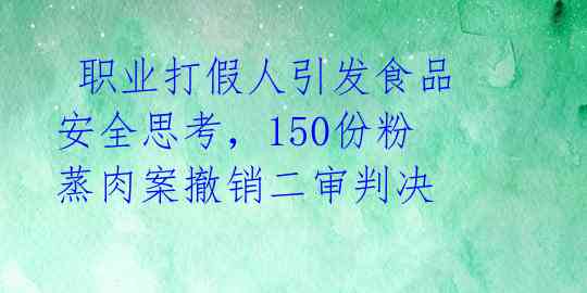  职业打假人引发食品安全思考，150份粉蒸肉案撤销二审判决 