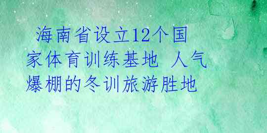  海南省设立12个国家体育训练基地 人气爆棚的冬训旅游胜地 