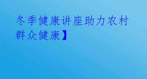 冬季健康讲座助力农村群众健康】 