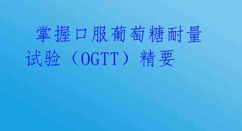  掌握口服葡萄糖耐量试验（OGTT）精要