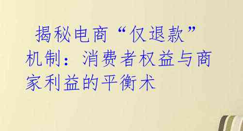  揭秘电商“仅退款”机制：消费者权益与商家利益的平衡术